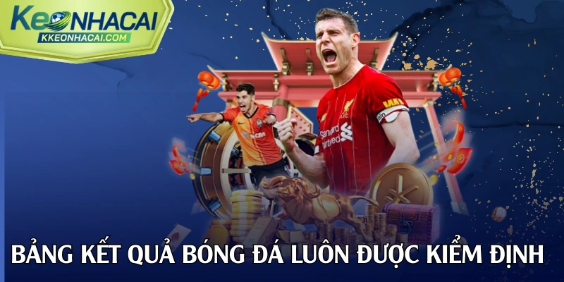 Bảng kết quả bóng đá luôn được kiểm định 